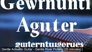 Gentle Acoustic Guitar - Gentle River Picking (30 minutes) | ジェントル・アコースティックギター - 穏やかな川辺のピッキング（…