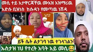 መሲ ተይ አታዋርጃቸዉ የተረት አባቶች ሙአዝ አዝማሪዉ አድሱ ቢዝነስ 👈 ከሱዳን የመጣዉ ነሽዳ