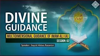 DIVINE GUIDANCE -2 (Multidimensional Guidance of Imam Ali (A) )