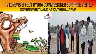 TV11 NEWS EFFECT HYDRA | COMMISSIONER SURPRISE VISITED GOVERNMENT LAND AT QUTHBULLAPUR | Tv11 News