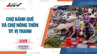[🔴 Livestream]: Chợ b&aacute;nh qu&ecirc; v&agrave; chợ n&ocirc;ng th&ocirc;n Tp. Vị Thanh | Truyền h&igrave;nh Hậu Giang