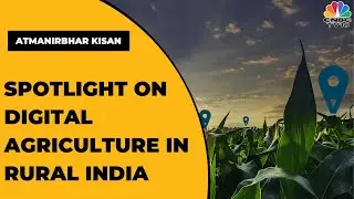 Decoding The Challenges In Adoption Of Digital Agriculture In Rural India | Atmanirbhar Kisan