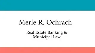 Merle R. Ochrach, Real Estate Banking & Municipal Law
