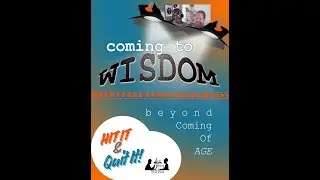 Coming to WISDOM: beyond Coming Of AGE / hit it and quit it series