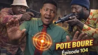 POTE BOURE (&Eacute;pisode 104)