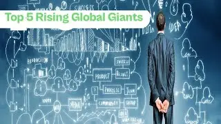 Top 5 Rising Global Giants: A Peek into the Future