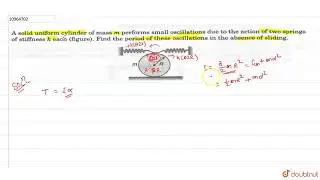 A solid uniform cylinder of mass m performs small oscillations due to the action of two springs ...