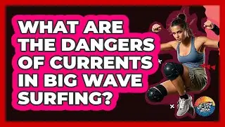 What Are The Dangers Of Currents In Big Wave Surfing? - Action Sports Arena