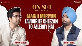 🎙️ Mainu Meriyan Favourite Cheezan To Allergy Hai! - Ammy Virk | Arun Singh | On Set Off Script