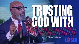 Trusting God with Intentionality | Dr Melvin O Marriner