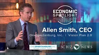 Economic Spotlight with Allen Smith, CEO, OneSpartanburg Inc