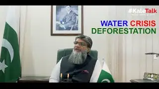 KALE TALKS | Architect Mr. Saeed Ullah Babar on Water crisis and Deforestation in Pakistan