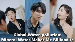 [Global Water-pollution:Mineral Water Makes Me Billionaire]#drama #romance