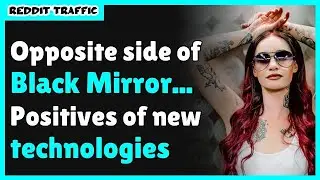 Opposite side of Black Mirror Positives of new technologies  | AskReddit - Reddit Stories