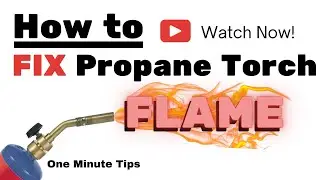 One Minute Tips - Home Repairs - How to Fix Propane Torch Flame!