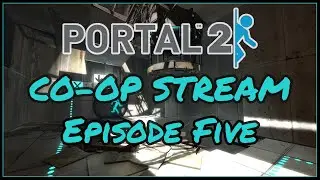Portal 2 Co-op Stream Episode 5