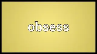 Obsess Meaning