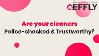 Are your cleaners police checked & Trustworthy | Effly
