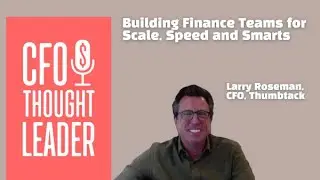 Building Finance Teams for Scale, Speed, and Smarts  |  Larry Roseman CFO Thumbtack