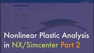 Part-2 : Nonlinear Plastic Analysis in NX / Simcenter 3D - Loads & BCs, Solve and Result Review