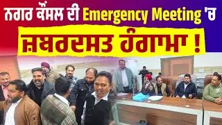 ਨਗਰ ਕੌਂਸਲ ਦੀ Emergency Meeting 'ਚ ਜ਼ਬਰਦਸਤ ਹੰਗਾਮਾ ! ਜਵਾਕਾਂ ਵਾਂਗ ਆਪਸ 'ਚ ਲੜ ਰਹੇ !