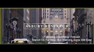 Asbury Research Following The Money Podcast: Market OKFor Now, But Warning Signs Exist