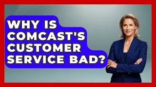 Why Is Comcast's Customer Service Bad? - All About Capitalism