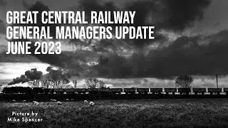 Great Central Railway General Manager's update for June 2023