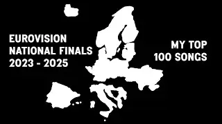 Top 100 Eurovision National Final Songs (2023 - 2025)