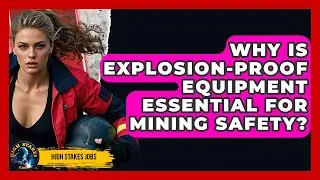 Why Is Explosion-proof Equipment Essential For Mining Safety? - High Stakes Jobs