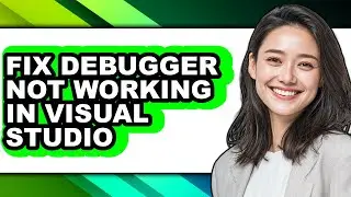 How to Fix Debugger Not Working in Visual Studio - Full Guide