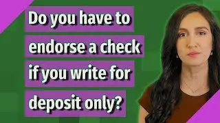 Do you have to endorse a check if you write for deposit only?