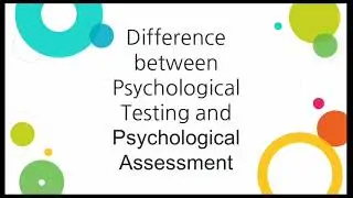 Difference between Psychological testing and Psychological assessment