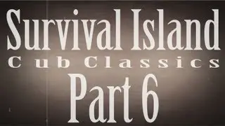 Cub Classics - Survival Island, Part 6