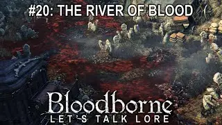 Bloodborne, Let's Talk Lore #20: The River of Blood