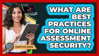 What Are Best Practices For Online Assessment Security?
