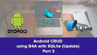 Android CRUD using B4A with SQLite (Update) Part 3 - VB Language