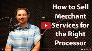 How to Sell Merchant Services for the Right Processor