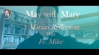 A Marian Reflection with Fr. Mike!