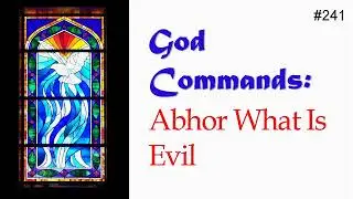 241 - God Commands - Abhor What Is Evil
