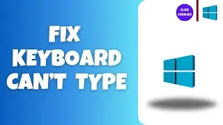 How To Fix  Keyboard Can’t Type in Windows