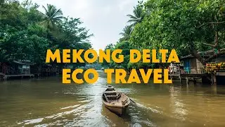 Eco Tourism in Mekong Delta &ndash; Explore Vietnam&rsquo;s Green Paradise