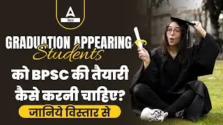 Graduation Appearing Students  को BPSC की तैयारी कैसे करनी चाहिए? जानिये विस्तार से