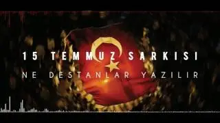 15 TEMMUZ ŞARKISI - NE DESTANLAR YAZILIR
