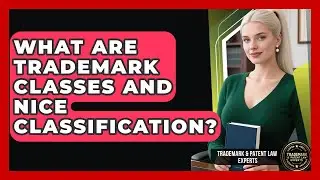 What Are Trademark Classes And Nice Classification? - Trademark and Patent Law Experts