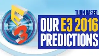 OUR E3 2016 PREDICTIONS! - Turn Based