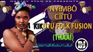 NYIMBO CIITU KIKUYU FOLK FUSION |KAMARU | MUSAIMO |DE'MATHEW | FT DJ STAN KE