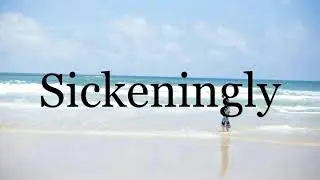 How To Pronounce Sickeningly🌈🌈🌈🌈🌈🌈Pronunciation Of Sickeningly