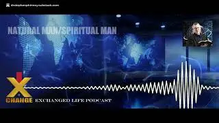 #39 The Exchanged Life Podcast | Natural Man/Spiritual Man