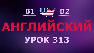 Английский за 10 минут в день! Урок № 313 Уровень B1–B2